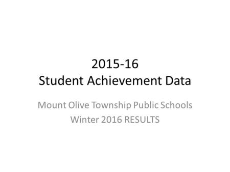 2015-16 Student Achievement Data Mount Olive Township Public Schools Winter 2016 RESULTS.