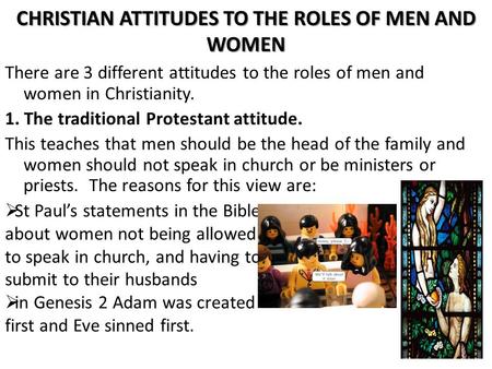 CHRISTIAN ATTITUDES TO THE ROLES OF MEN AND WOMEN There are 3 different attitudes to the roles of men and women in Christianity. 1. The traditional Protestant.