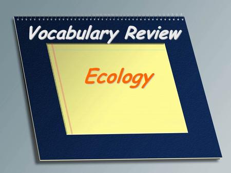 Vocabulary Review Ecology. The study of the interactions between organisms and the other living and nonliving components of their environment Ecology.