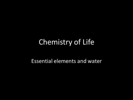 Chemistry of Life Essential elements and water. Elements of living things Every living thing is made of – atoms are the smallest part of an element –