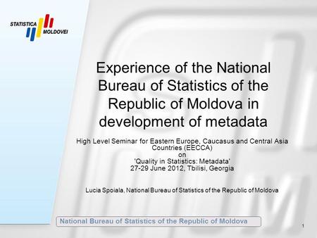 National Bureau of Statistics of the Republic of Moldova 1 High Level Seminar for Eastern Europe, Caucasus and Central Asia Countries (EECCA) on 'Quality.