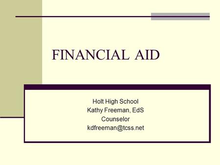 FINANCIAL AID Holt High School Kathy Freeman, EdS Counselor