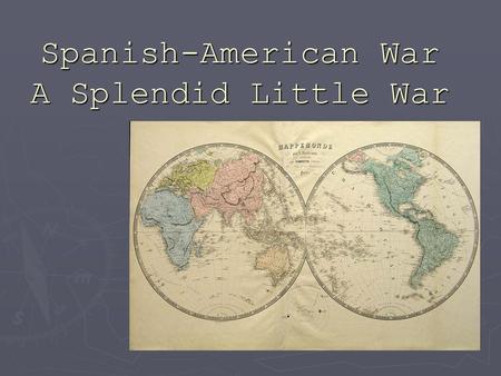 Spanish-American War A Splendid Little War. Spanish Cuba ► Cuba wanted independence from Spain ► The US had been interested in Cuba for many years; the.