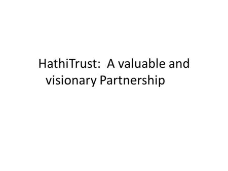 HathiTrust: A valuable and visionary Partnership.