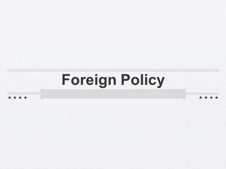 Foreign Policy. def - how the US approaches its relationships with other countries.