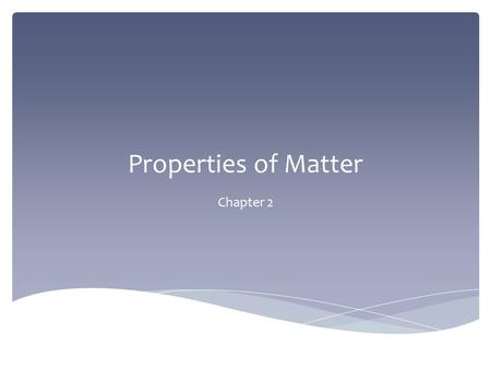 Properties of Matter Chapter 2. The characteristics of a substance that can be observed without changing the identity of the substance Color, shape, texture,