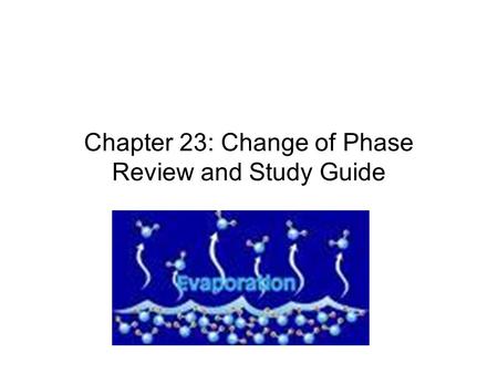 Chapter 23: Change of Phase Review and Study Guide.