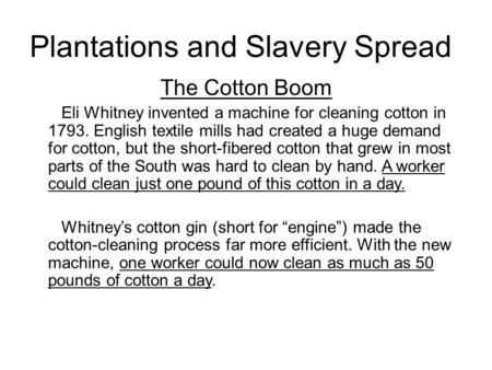 Plantations and Slavery Spread The Cotton Boom Eli Whitney invented a machine for cleaning cotton in 1793. English textile mills had created a huge demand.