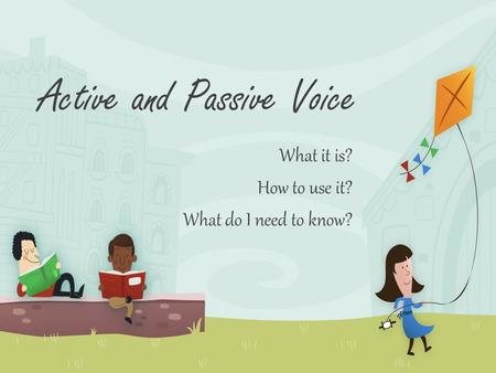 Active and Passive Voice What it is? How to use it? What do I need to know?