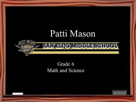 Patti Mason Grade 6 Math and Science. Welcome Parents! Welcome to 6 th grade! I am very excited to be working with you and your child this year. This.