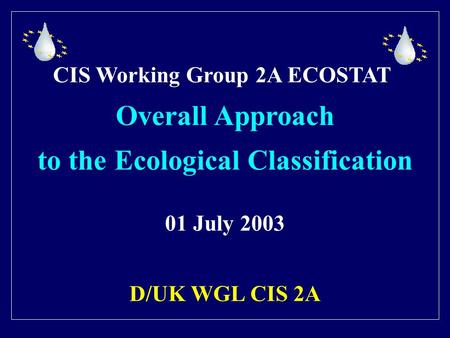 CIS Working Group 2A ECOSTAT Overall Approach to the Ecological Classification 01 July 2003 D/UK WGL CIS 2A.