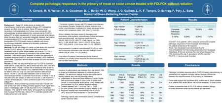 Complete pathologic responses in the primary of rectal or colon cancer treated with FOLFOX without radiation A. Cercek, M. R. Weiser, K. A. Goodman, D.