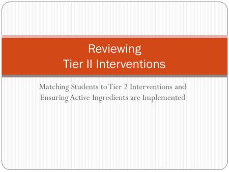Matching Students to Tier 2 Interventions and Ensuring Active Ingredients are Implemented Reviewing Tier II Interventions.