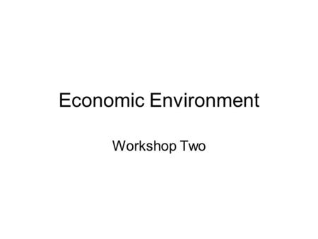 Economic Environment Workshop Two. Indicators of Economic Performance -Output -Unemployment -Inflation -Balance of Payments.