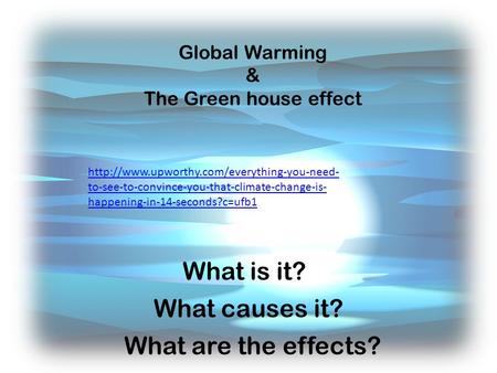 Global Warming & The Green house effect What is it? What causes it? What are the effects?  to-see-to-convince-you-that-climate-change-is-