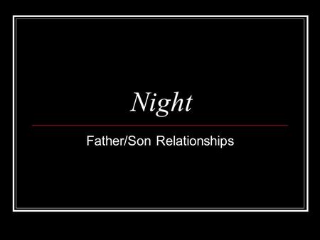 Night Father/Son Relationships. What is the central idea? Conflict between self- interest and our concern for others.