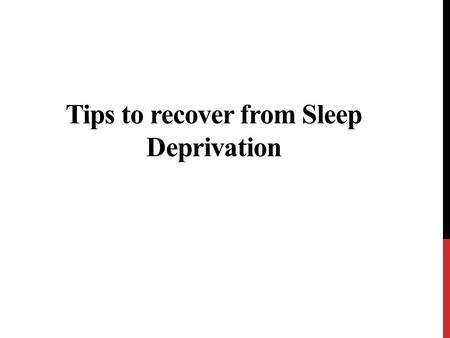 Tips to recover from Sleep Deprivation. Sleep deprivation, is the condition of not having the sufficient amount of sleep. This happens due to various.