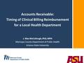 Accounts Receivable: Timing of Clinical Billing Reimbursement for a Local Health Department J. Mac McCullough, PhD, MPH Maricopa County Department of Public.