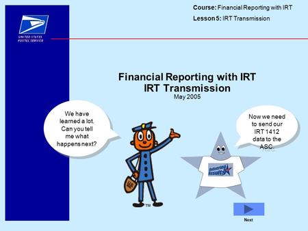 Course: Financial Reporting with IRT Lesson 5: IRT Transmission Next Financial Reporting with IRT IRT Transmission May 2005 We have learned a lot. Can.