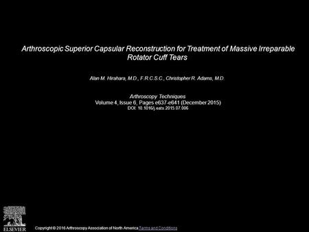 Arthroscopic Superior Capsular Reconstruction for Treatment of Massive Irreparable Rotator Cuff Tears Alan M. Hirahara, M.D., F.R.C.S.C., Christopher R.