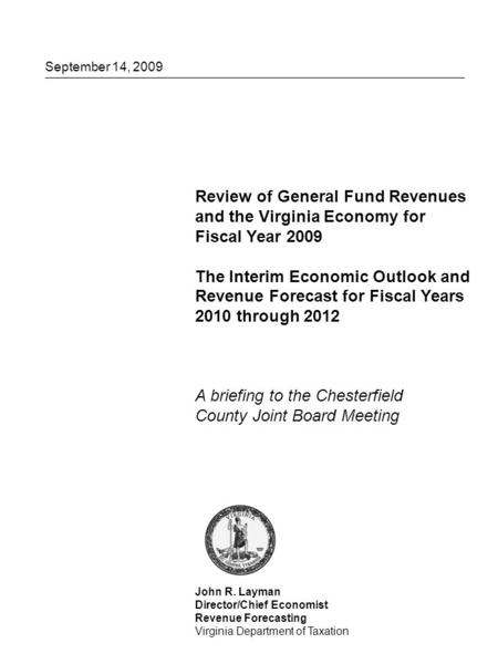 September 14, 2009 Review of General Fund Revenues and the Virginia Economy for Fiscal Year 2009 The Interim Economic Outlook and Revenue Forecast for.