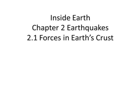 Inside Earth Chapter 2 Earthquakes 2.1 Forces in Earth’s Crust