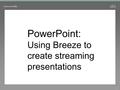 1 PowerPoint: Using Breeze to create streaming presentations.