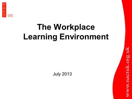 The Workplace Learning Environment July 2013. BETTER TRAINING BETTER CARE Role of the Trainer.