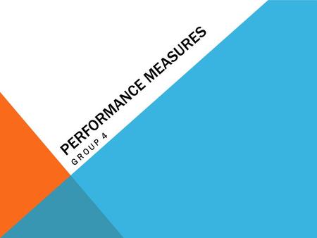 PERFORMANCE MEASURES GROUP 4. DEFINITION PERFORMANCE MEASURES. These are regular measurements of outcomes and results which generates reliable data on.