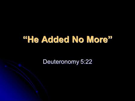“He Added No More” Deuteronomy 5:22. God Finished His Law To Israel Deut 5:22 – “These words the LORD spoke to all your assembly, in the mountain from.