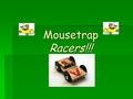 Mousetrap Racers!!!. Design Brief:  To design, develop and race a mousetrap car.