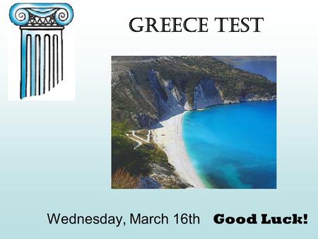 Greece Test Wednesday, March 16th Good Luck!. Know your Map of Greece! Aegean Sea Ionian Sea Mediterranean Sea Crete Rhodes Cyprus Greece A silly sentence.