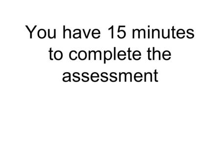 You have 15 minutes to complete the assessment. Government.