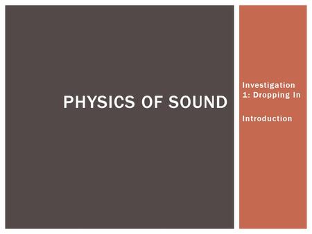 Investigation 1: Dropping In Introduction PHYSICS OF SOUND.