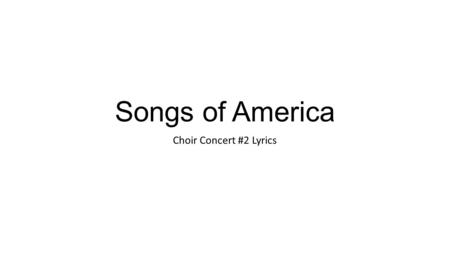 Songs of America Choir Concert #2 Lyrics.