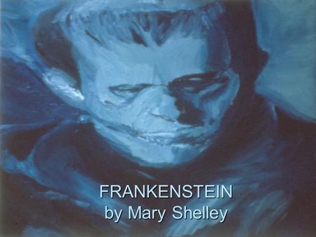 FRANKENSTEIN by Mary Shelley. MEET MARY SHELLEY EARLY LIFE  Born: 1797  Daughter of two of England’s leading intellectual radicals –William Godwin.