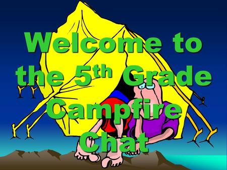 Welcome to the 5 th Grade Campfire Chat. What do I need to know? Camp will be Nov. 9- 11. (tentative) The cost is $190. Cost covers camp registration/