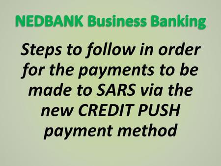 Steps to follow in order for the payments to be made to SARS via the new CREDIT PUSH payment method.