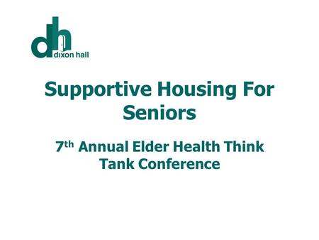 Supportive Housing For Seniors 7 th Annual Elder Health Think Tank Conference.