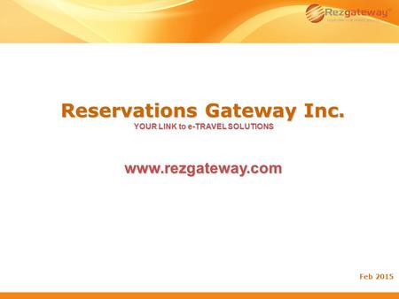 Reservations Gateway Inc. YOUR LINK to e-TRAVEL SOLUTIONS Feb 2015 www.rezgateway.com.