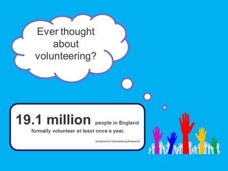 Ever thought about volunteering? 19.1 million people in England formally volunteer at least once a year. (Institute for Volunteering Research)