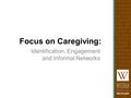Focus on Caregiving: Identification, Engagement and Informal Networks.