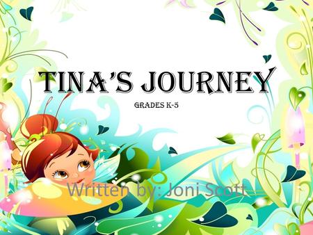 Tina’s Journey Grades K-5 Written by: Joni Scott.