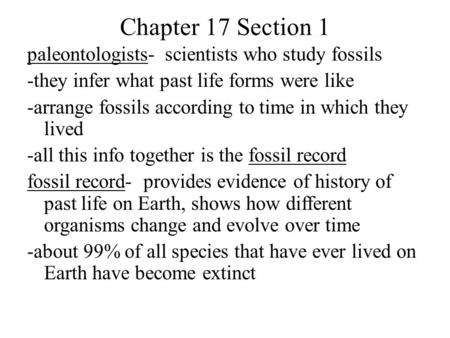 Chapter 17 Section 1 paleontologists- scientists who study fossils -they infer what past life forms were like -arrange fossils according to time in which.