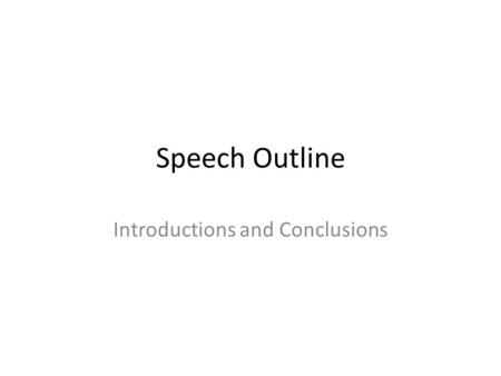 Speech Outline Introductions and Conclusions. Develop your purpose Determine your REASON for speaking: – General purpose: inform, persuade, entertain.