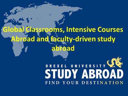 Global Classrooms, Intensive Courses Abroad and faculty-driven study abroad.