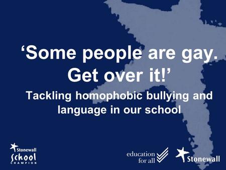 ‘Some people are gay. Get over it!’ Tackling homophobic bullying and language in our school.