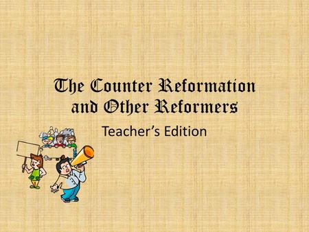The Counter Reformation and Other Reformers Teacher’s Edition.