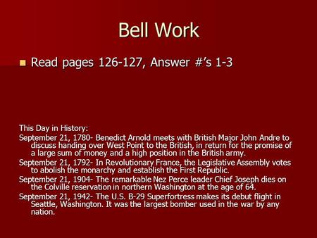 Bell Work Read pages 126-127, Answer #’s 1-3 Read pages 126-127, Answer #’s 1-3 This Day in History: September 21, 1780- Benedict Arnold meets with British.