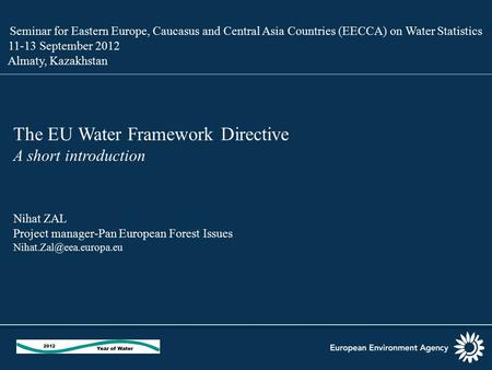 Seminar for Eastern Europe, Caucasus and Central Asia Countries (EECCA) on Water Statistics 11-13 September 2012 Almaty, Kazakhstan The EU Water Framework.